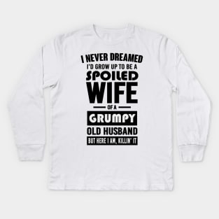 I NEVER DREAMED I'D GROW UP TO BE A SPOILED WIFE OF A GRUMPY OLD HUSBAND BUT HERE I AM KILLIN' IT Kids Long Sleeve T-Shirt